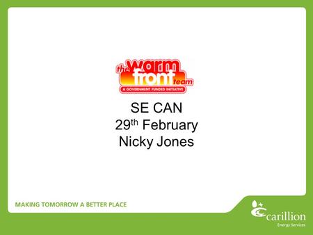 SE CAN 29 th February Nicky Jones. Overview Warm Front scheme re-opened April 2011 Revised changes to the qualifying criteria have made it difficult to.