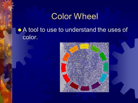 Color Wheel A tool to use to understand the uses of color.