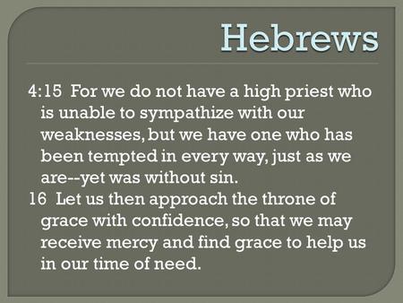 4:15 For we do not have a high priest who is unable to sympathize with our weaknesses, but we have one who has been tempted in every way, just as we are--yet.