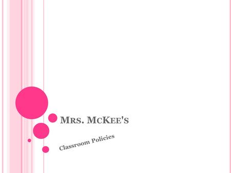 M RS. M C K EE ' S Classroom Policies F IVE S TAR L ISTENERS Eyes on me Ears listening Lips closed Hands still Feet still When I shout Five Star Listener,