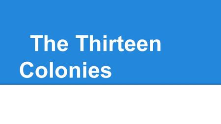 The Thirteen Colonies.