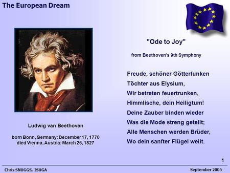 September 2005 Chris SNUGGS, ISUGA 1 The European Dream Freude, schöner Götterfunken Töchter aus Elysium, Wir betreten feuertrunken, Himmlische, dein Heiligtum!