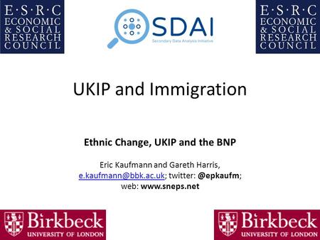 UKIP and Immigration Ethnic Change, UKIP and the BNP Eric Kaufmann and Gareth Harris, web: