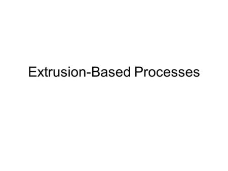 Extrusion-Based Processes