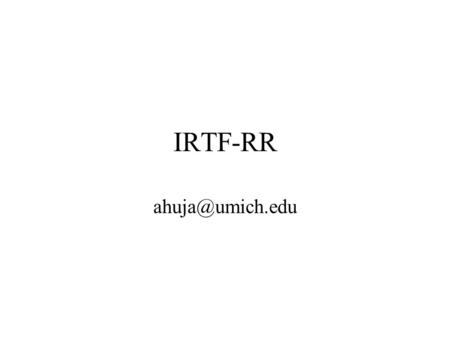 IRTF-RR IRTF agenda Agenda issues (5 sec) Intro - why are we here (10 sec) - abha Goals of the group, etc (30 min)- sean Topics of Interest.