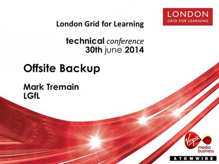 London Grid for Learning technical conference 30th june 2014 Offsite Backup Mark Tremain LGfL.