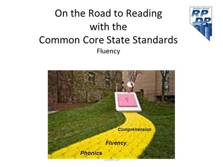 SNRPDP On the Road to Reading with the Common Core State Standards Fluency Phonics Fluency Comprehension.