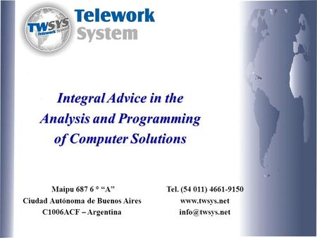 Integral Advice in the Analysis and Programming of Computer Solutions Maipu 687 6 ° “A” Ciudad Autónoma de Buenos Aires C1006ACF – Argentina Tel. (54 011)