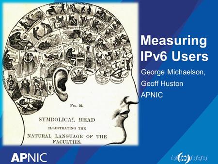 George Michaelson, Geoff Huston APNIC Measuring IPv6 Users.