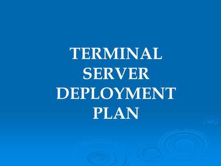 TERMINAL SERVER DEPLOYMENT PLAN. STEP 1: PREPARATION  UTILIZE THE CURRENT SERVER FOR: ACTIVE DIRECTORY (AD) ACTIVE DIRECTORY (AD) NEEDED FOR STORAGE.