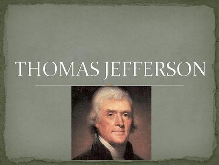 Born on April 13, 1743 in Albemarle County, Virginia. At the age of 16 he entered the College of William and Mary and graduated with the highest honors.