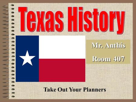 Mr. Anthis Room 407 Take Out Your Planners. Supplies Must have them every day Binder –3 Dividers –(with plenty of loose leaf paper) Pens (blue or black.