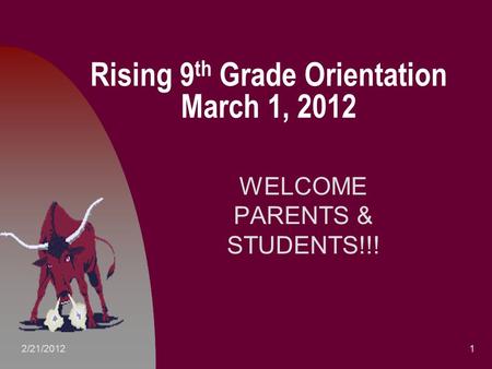 Rising 9 th Grade Orientation March 1, 2012 WELCOME PARENTS & STUDENTS!!! 12/21/2012.