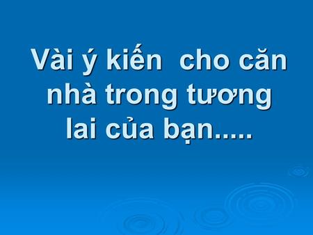 Vài ý kiến cho căn nhà trong tương lai của bạn.....