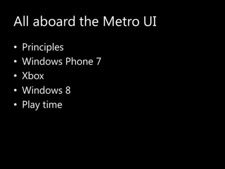 All aboard the Metro UI Principles Windows Phone 7 Xbox Windows 8 Play time.