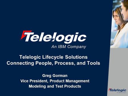 Telelogic Lifecycle Solutions Connecting People, Process, and Tools