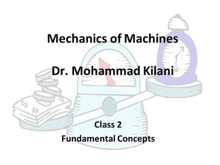 Mechanics of Machines Dr. Mohammad Kilani