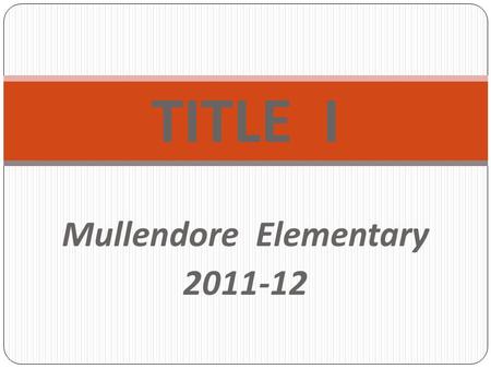 TITLE I Mullendore Elementary 2011-12. What is the legal framework for Title I?  Elementary and Secondary Education Act of 1965  No Child Left Behind.