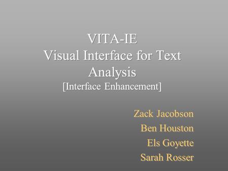 VITA-IE Visual Interface for Text Analysis [Interface Enhancement] Zack Jacobson Ben Houston Els Goyette Sarah Rosser Zack Jacobson Ben Houston Els Goyette.