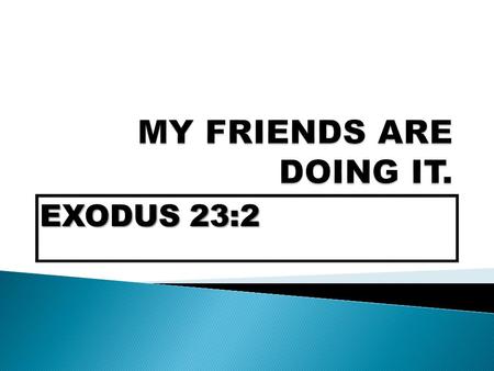 EXODUS 23:2.  What if it’s wrong?  What if it’s destructive?  What if it would cost you your life?