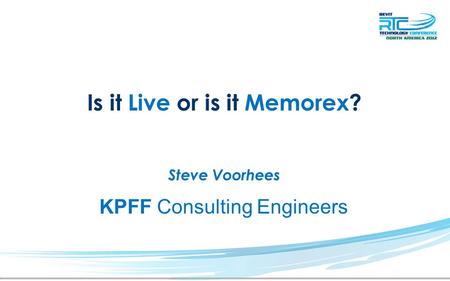 Is it Live or is it Memorex? Steve Voorhees KPFF Consulting Engineers.