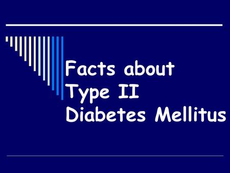 Facts about Type II Diabetes Mellitus “ Diabetes was long thought to be a kidney disease” (Greek & Arabic Methodology).