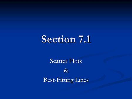 Section 7.1 Scatter Plots & Best-Fitting Lines. Drawing a scatterplot Identify what your “x-values” (horizontal axis) and “y-values” (vertical axis) will.