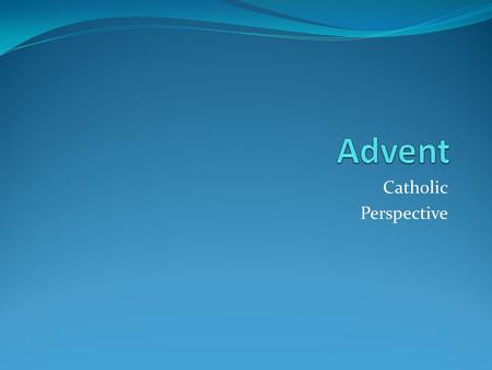 Advent Catholic Perspective.