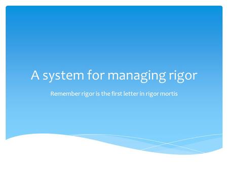 A system for managing rigor