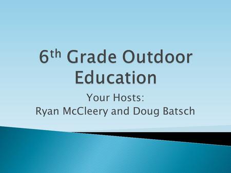 Your Hosts: Ryan McCleery and Doug Batsch.  All of our 6 th grade students  The camp provides instructors for all activities done by our students 