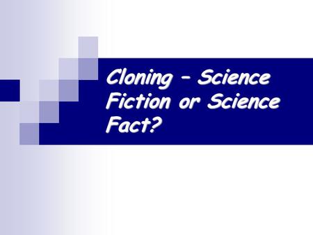 Cloning – Science Fiction or Science Fact?