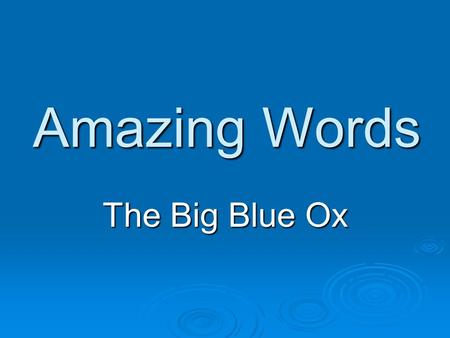 Amazing Words The Big Blue Ox. Monday  past – if something happened in the past, it already happened.  present – something that is happening now is.