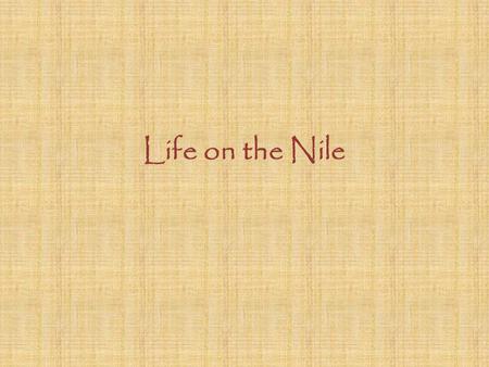 Life on the Nile. “The Egyptians themselves in their manners and customs seem to have reversed the ordinary practices of mankind.” ~Herodotus.