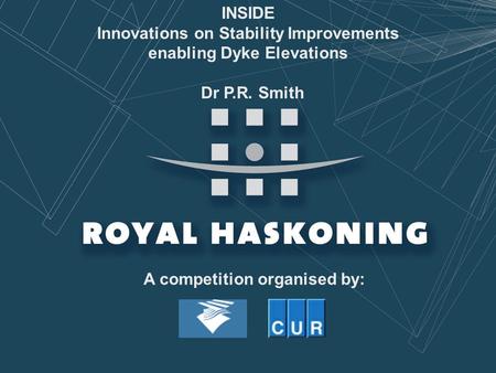 INSIDE Innovations on Stability Improvements enabling Dyke Elevations Dr P.R. Smith A competition organised by: