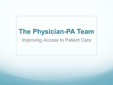 The Physician-PA Team Improving Access to Patient Care.