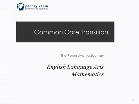 Common Core Transition The Pennsylvania Journey 1 English Language Arts Mathematics.