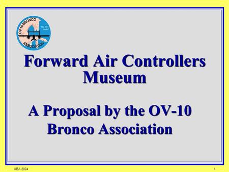 OBA 20041 Forward Air Controllers Museum A Proposal by the OV-10 Bronco Association.