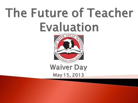 Waiver Day May 15, 2013. Today’s presentation would not be possible without the hard work of the Evaluation Committee and Mad River staff. ◦ Cristi Fields.