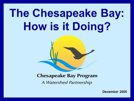 December 2005 The Chesapeake Bay: How is it Doing?