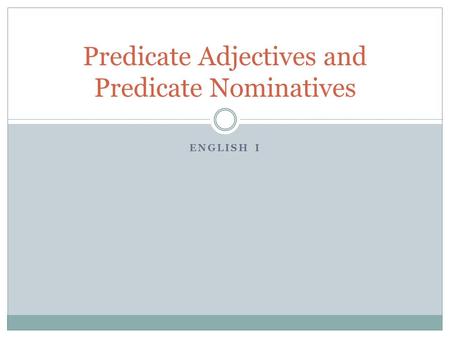 Predicate Adjectives and Predicate Nominatives