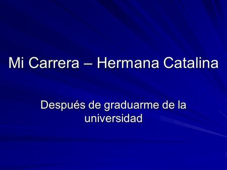 Mi Carrera – Hermana Catalina Después de graduarme de la universidad.