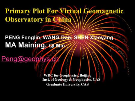 Primary Plot For Virtual Geomagnetic Observatory ­ in China PENG Fenglin, WANG Dan, SHEN Xiaoyang ， MA Maining, QI Min ， WDC for Geophysics,