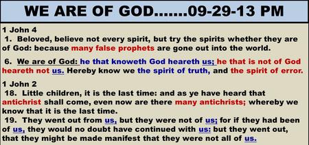 1 John 4 1. Beloved, believe not every spirit, but try the spirits whether they are of God: because many false prophets are gone out into the world. 6.