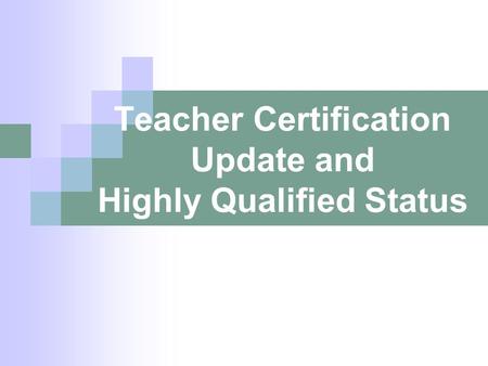 Teacher Certification Update and Highly Qualified Status.