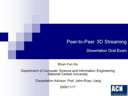 Peer-to-Peer 3D Streaming Dissertation Oral Exam Shun-Yun Hu Department of Computer Science and Information Engineering National Central University Dissertation.