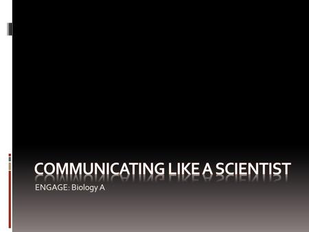 ENGAGE: Biology A. Communicating Like a Scientist The riddle activity required cooperation. You will continue to develop and use cooperation skills throughout.