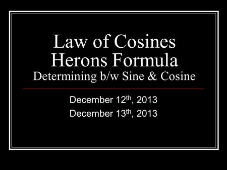 Law of Cosines Herons Formula Determining b/w Sine & Cosine December 12 th, 2013 December 13 th, 2013.