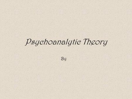 Psychoanalytic Theory By. General Overview The psychoanalytic theory, developed by Sigmund Freud, states that there are inner forces outside of your awareness.