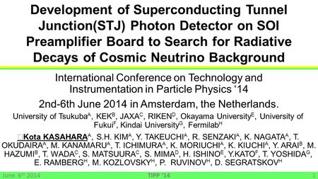 University of Tsukuba A, KEK B, JAXA C, RIKEN D, Okayama University E, University of Fukui F, Kindai University G, Fermilab H ◯ Kota KASAHARA A, S.H. KIM.