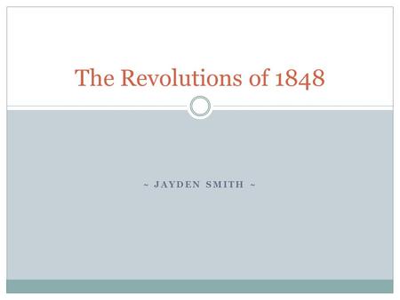 ~ JAYDEN SMITH ~ The Revolutions of 1848. How They Started and Why They Failed Immediate successes turned into quick disasters Minorities fought each.